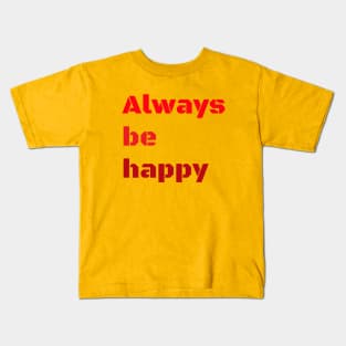 Always be happy Kids T-Shirt